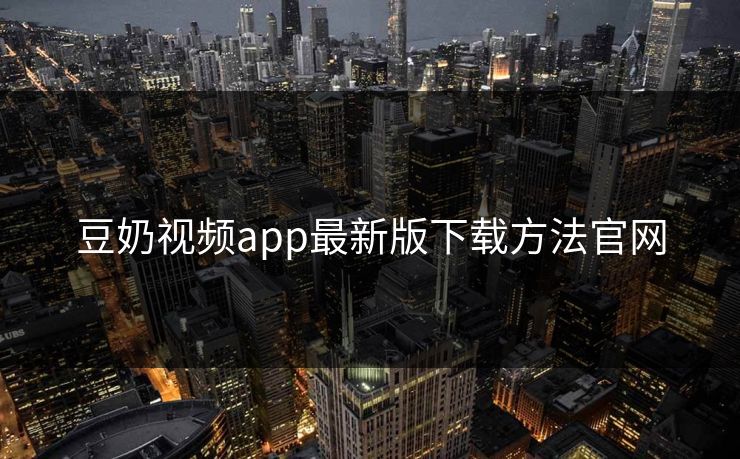 豆奶视频app最新版下载方法官网