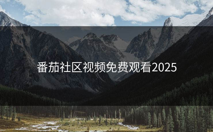 番茄社区视频免费观看2025