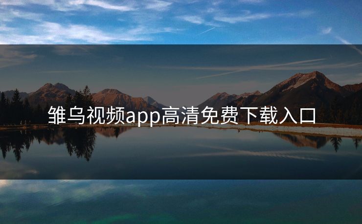 雏乌视频app高清免费下载入口