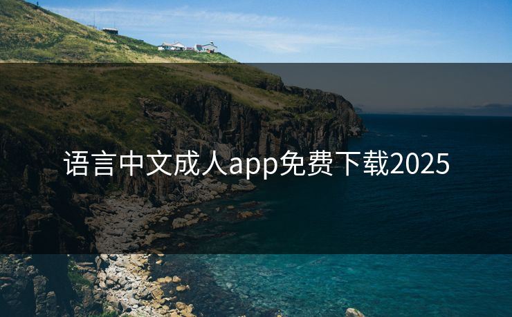 语言中文成人app免费下载2025
