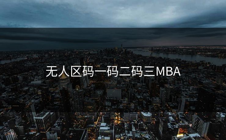 无人区码一码二码三MBA 无人区码一码二码三MBA