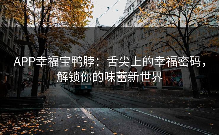 APP幸福宝鸭脖：舌尖上的幸福密码，解锁你的味蕾新世界